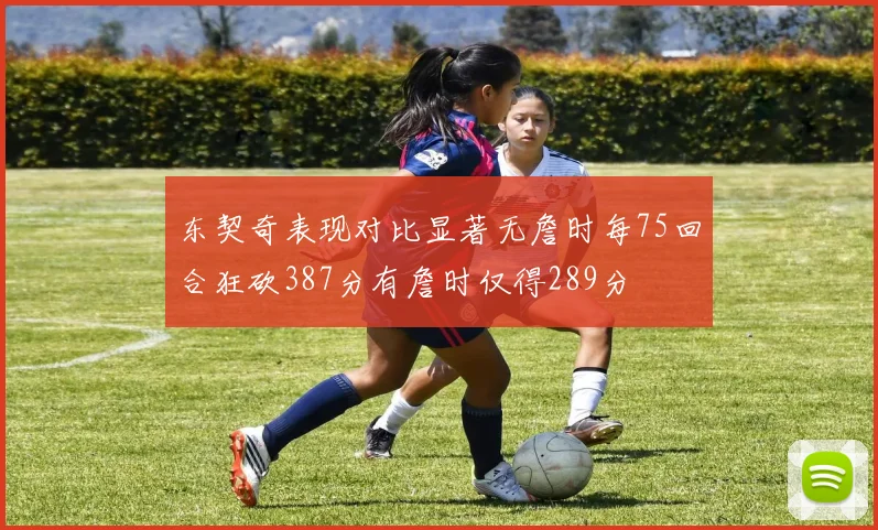 东契奇表现对比显著无詹时每75回合狂砍387分有詹时仅得289分